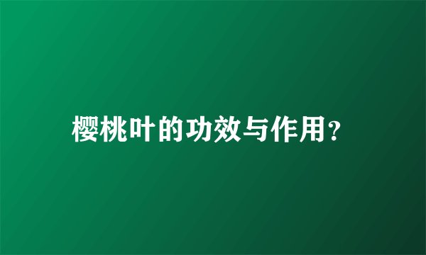 樱桃叶的功效与作用？
