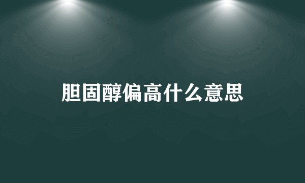 胆固醇偏高什么意思