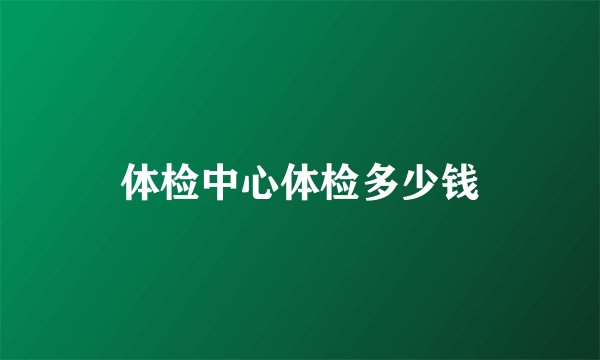 体检中心体检多少钱