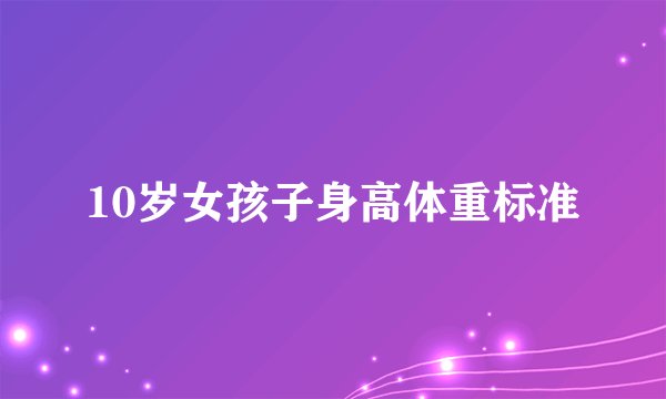 10岁女孩子身高体重标准