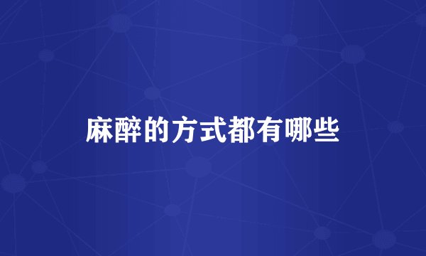 麻醉的方式都有哪些