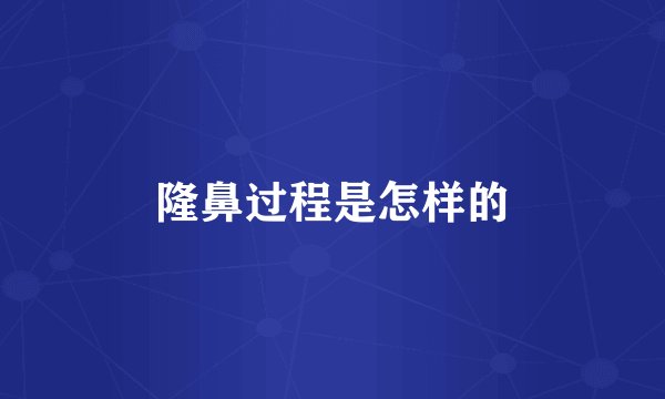 隆鼻过程是怎样的