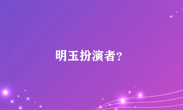 明玉扮演者?