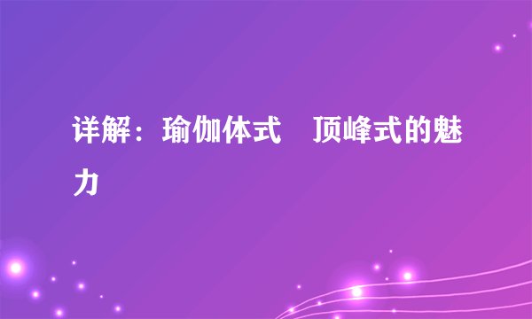 详解:瑜伽体式―顶峰式的魅力