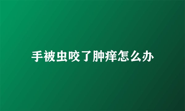 手被虫咬了肿痒怎么办