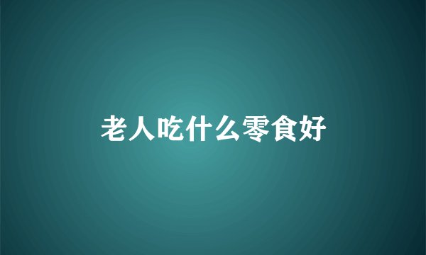 老人吃什么零食好