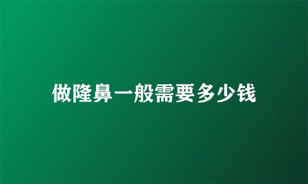 做隆鼻一般需要多少钱