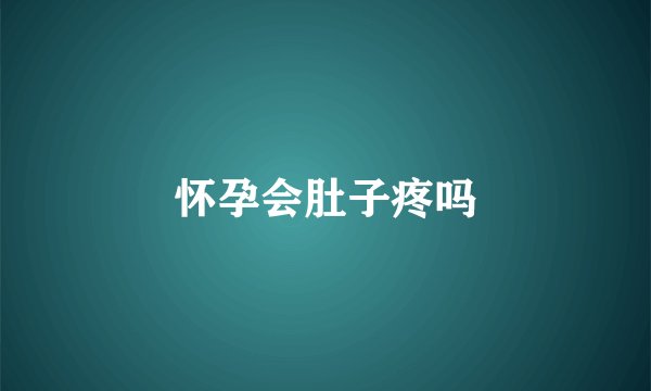 怀孕会肚子疼吗