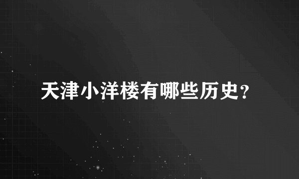 天津小洋楼有哪些历史?