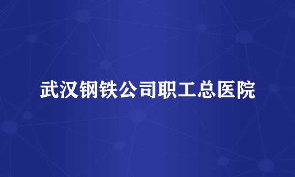 武汉钢铁公司职工总医院
