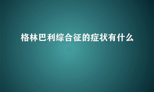 格林巴利综合征的症状有什么