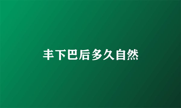 丰下巴后多久自然