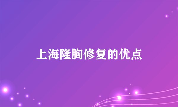 上海隆胸修复的优点