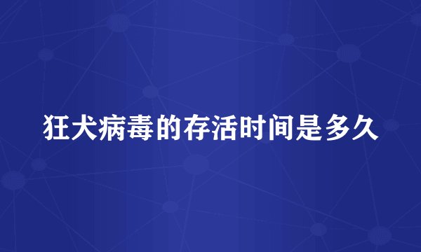 狂犬病毒的存活时间是多久