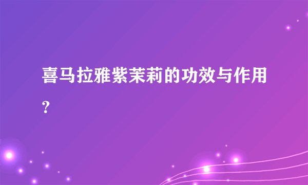 喜马拉雅紫茉莉的功效与作用？