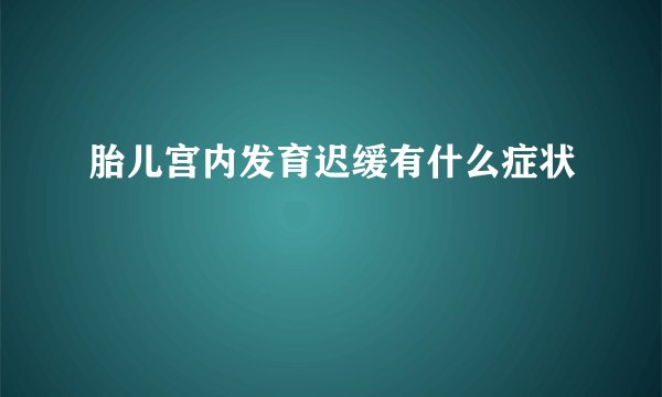 胎儿宫内发育迟缓有什么症状