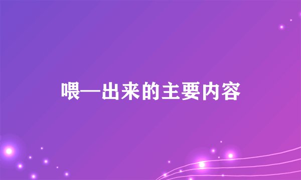 喂—出来的主要内容