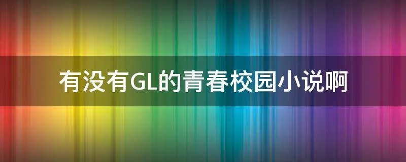 有没有GL的青春校园小说啊