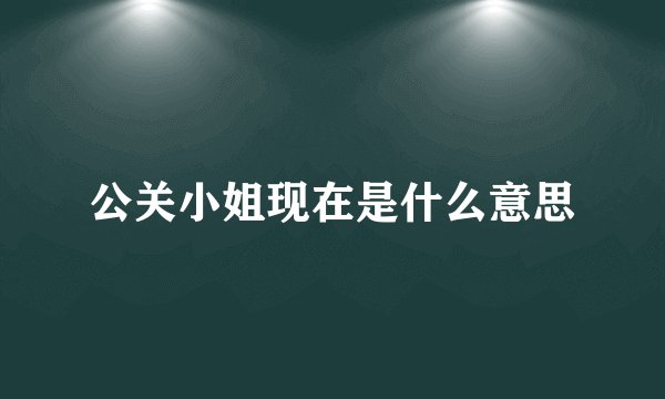 公关小姐现在是什么意思