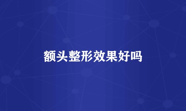 额头整形效果好吗