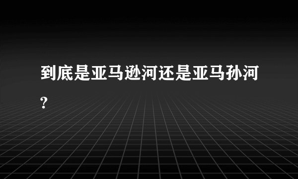 到底是亚马逊河还是亚马孙河?