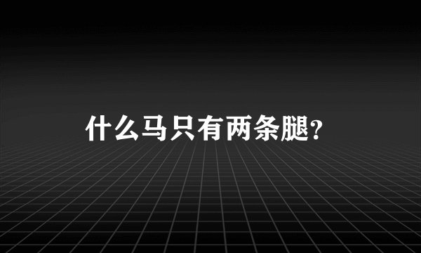 什么马只有两条腿？