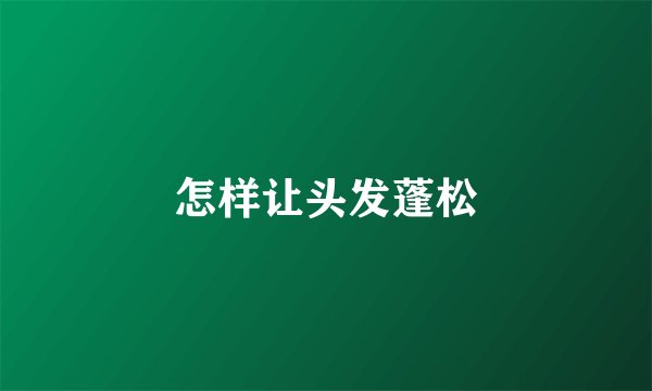 怎样让头发蓬松