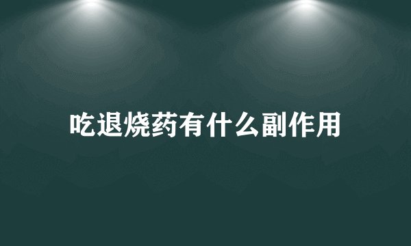 吃退烧药有什么副作用