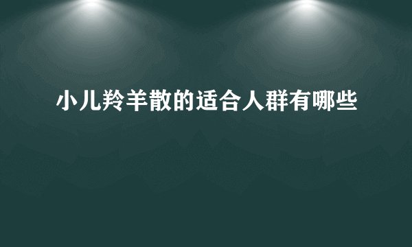 小儿羚羊散的适合人群有哪些