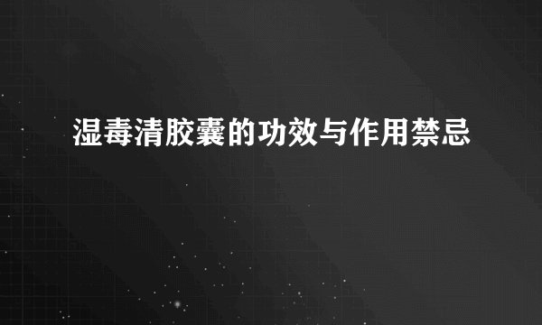湿毒清胶囊的功效与作用禁忌
