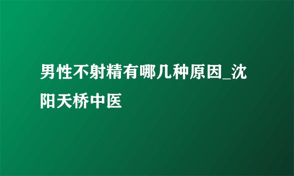 男性不射精有哪几种原因_沈阳天桥中医