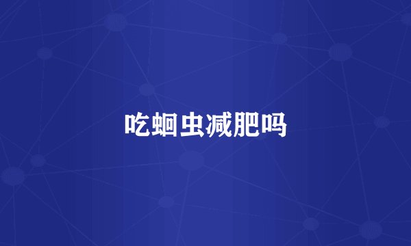 吃蛔虫减肥吗