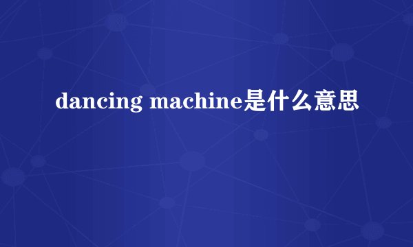 dancing machine是什么意思