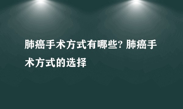 肺癌手术方式有哪些? 肺癌手术方式的选择