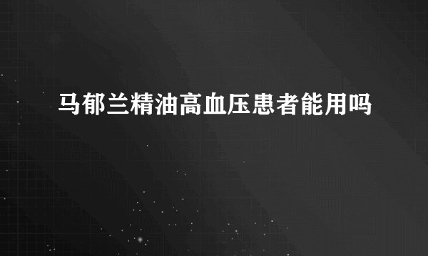 马郁兰精油高血压患者能用吗