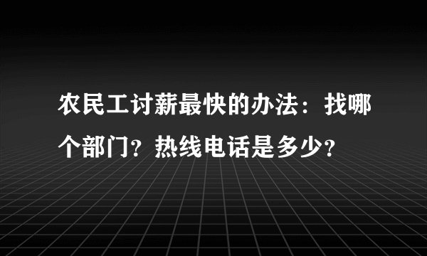 农民工讨薪最快的办法:找哪个部门?热线电话是多少?