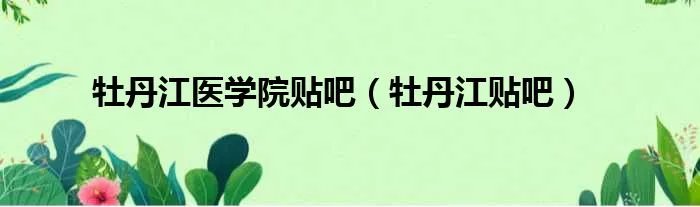 牡丹江医学院贴吧（牡丹江贴吧）