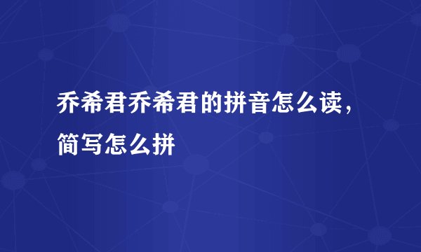 乔希君乔希君的拼音怎么读，简写怎么拼