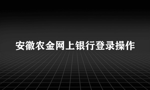安徽农金网上银行登录操作