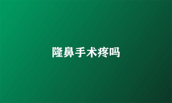 隆鼻手术疼吗