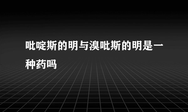 吡啶斯的明与溴吡斯的明是一种药吗
