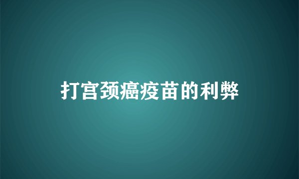 打宫颈癌疫苗的利弊