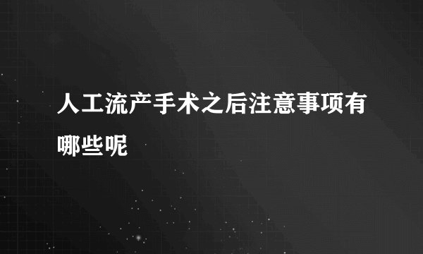 人工流产手术之后注意事项有哪些呢