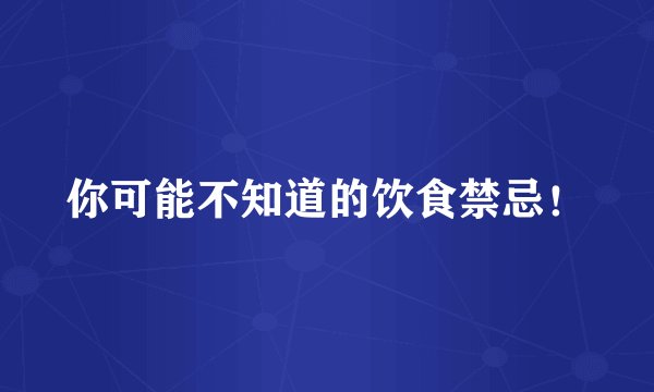 你可能不知道的饮食禁忌！
