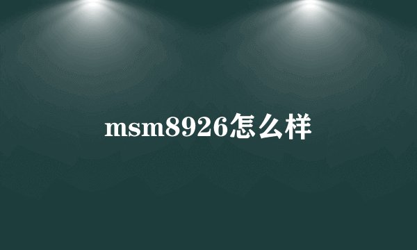 msm8926怎么样