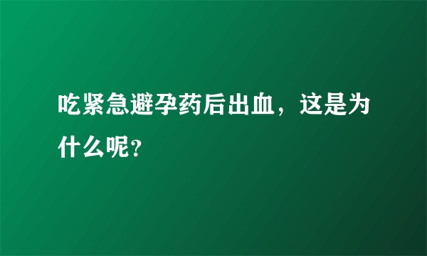 吃紧急避孕药后出血，这是为什么呢？