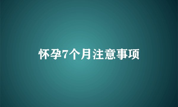 怀孕7个月注意事项