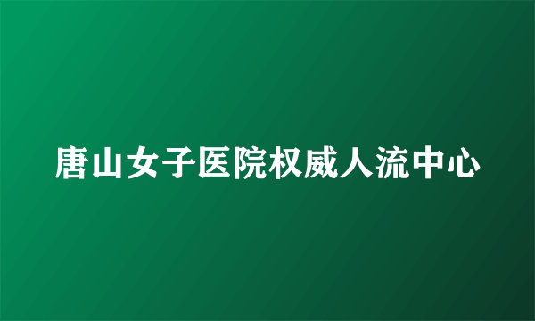 唐山女子医院权威人流中心