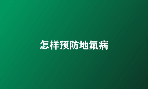 怎样预防地氟病