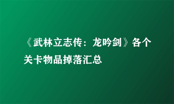《武林立志传：龙吟剑》各个关卡物品掉落汇总
